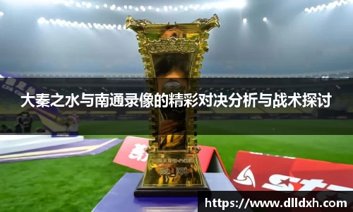 米兰·(milan)：大秦之水与南通录像的精彩对决分析与战术探讨